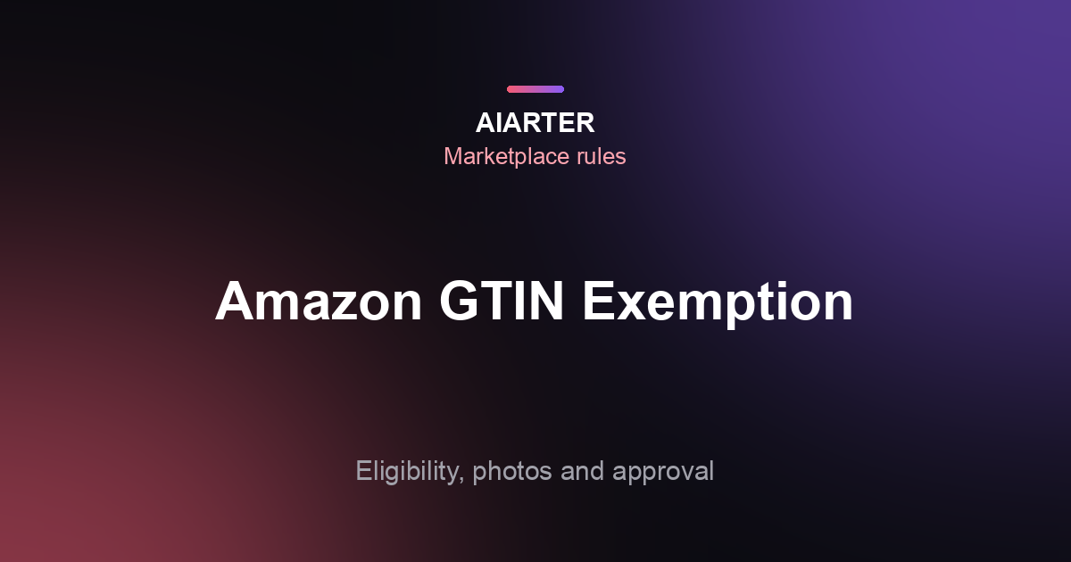 Amazon GTIN Exemption (2026): How to Apply, Photo Rules and Approval Time