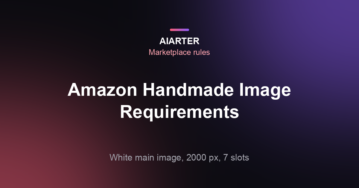 Amazon Handmade Image Requirements (2026): Size, Background and Photo Slots