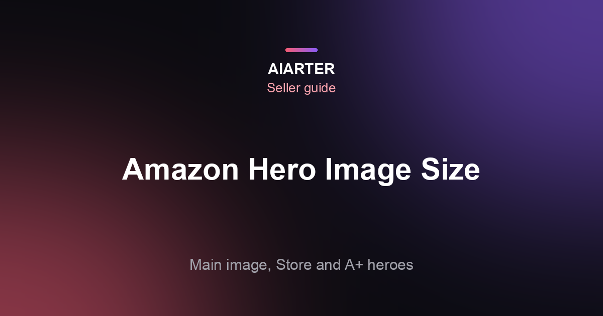 Amazon Hero Image Size (2026): Main Image, Brand Store and A+ Content