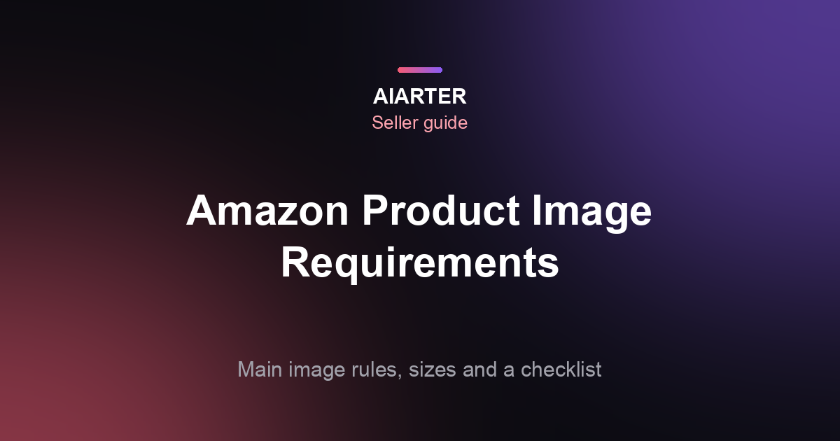 Amazon Product Image Requirements (2026): Main Image Rules, Sizes and a Checklist