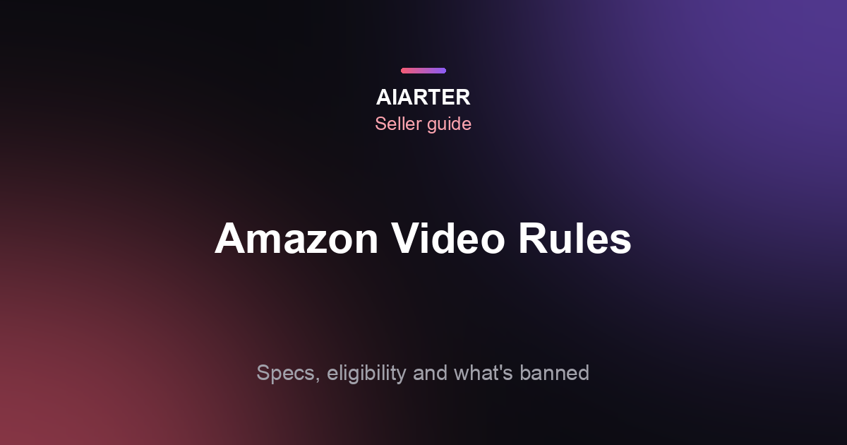 Amazon Product Video Requirements (2026): Specs, Who Can Upload and Rules