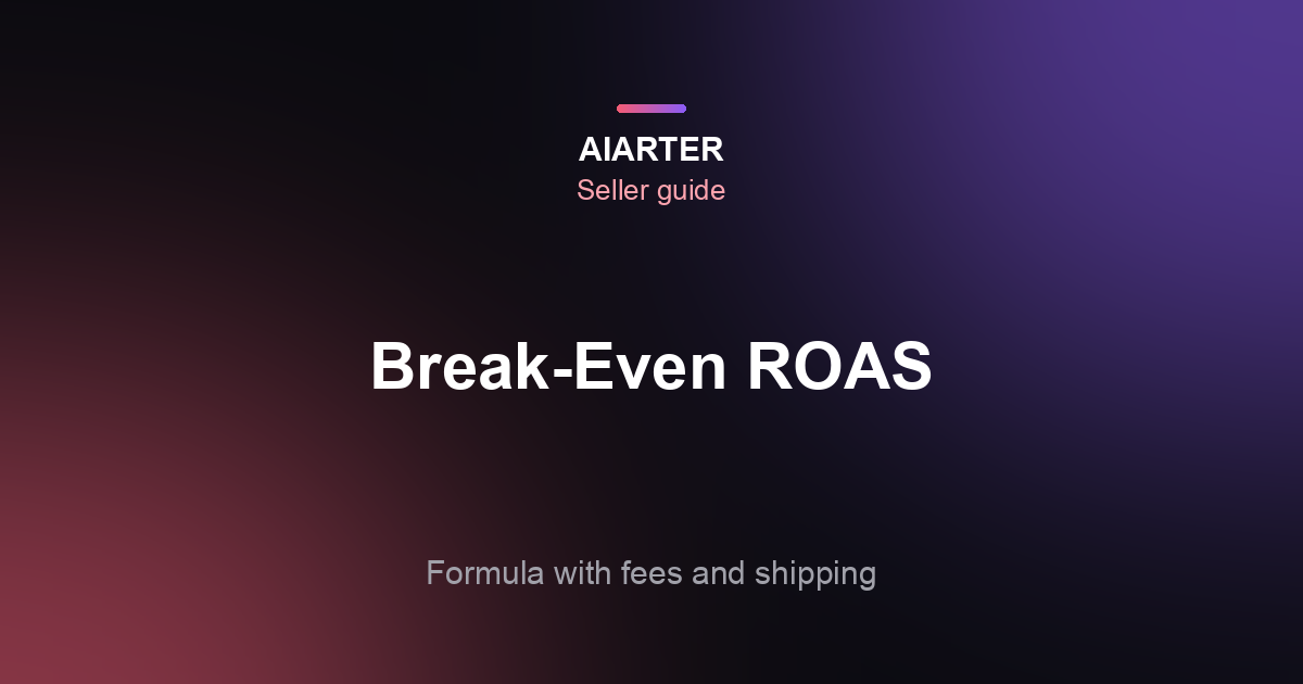 Break-Even ROAS (2026): Formula and Examples With Fees and Shipping