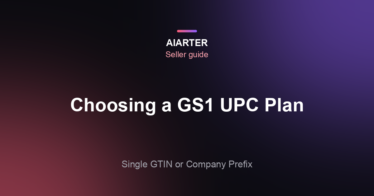 Choosing a GS1 UPC Plan (2026): Single GTIN vs Company Prefix for Small Sellers