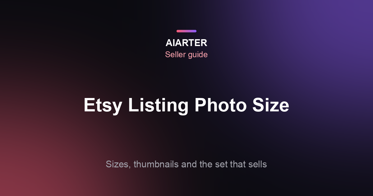 Etsy Listing Photo Size (2026): Thumbnail Cropping, Requirements and the Photos That Sell