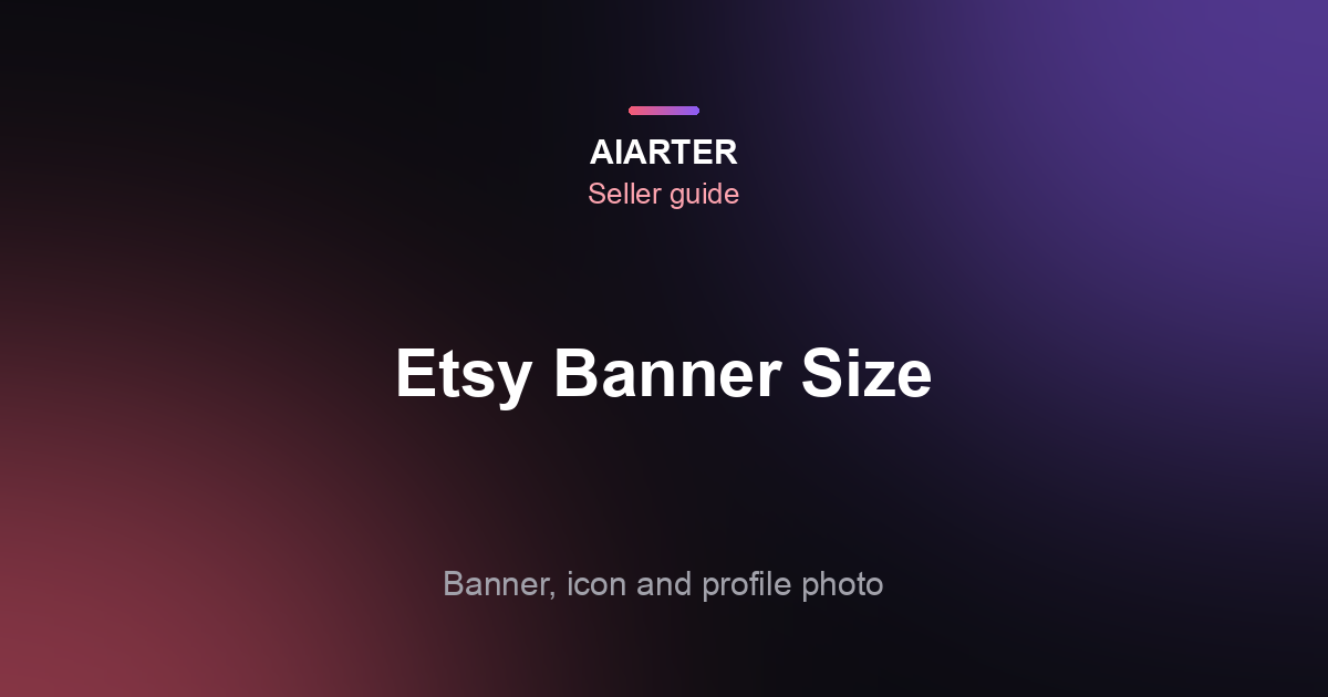 Etsy Banner Size (2026): Cover Photo, Mini Banner, Shop Icon