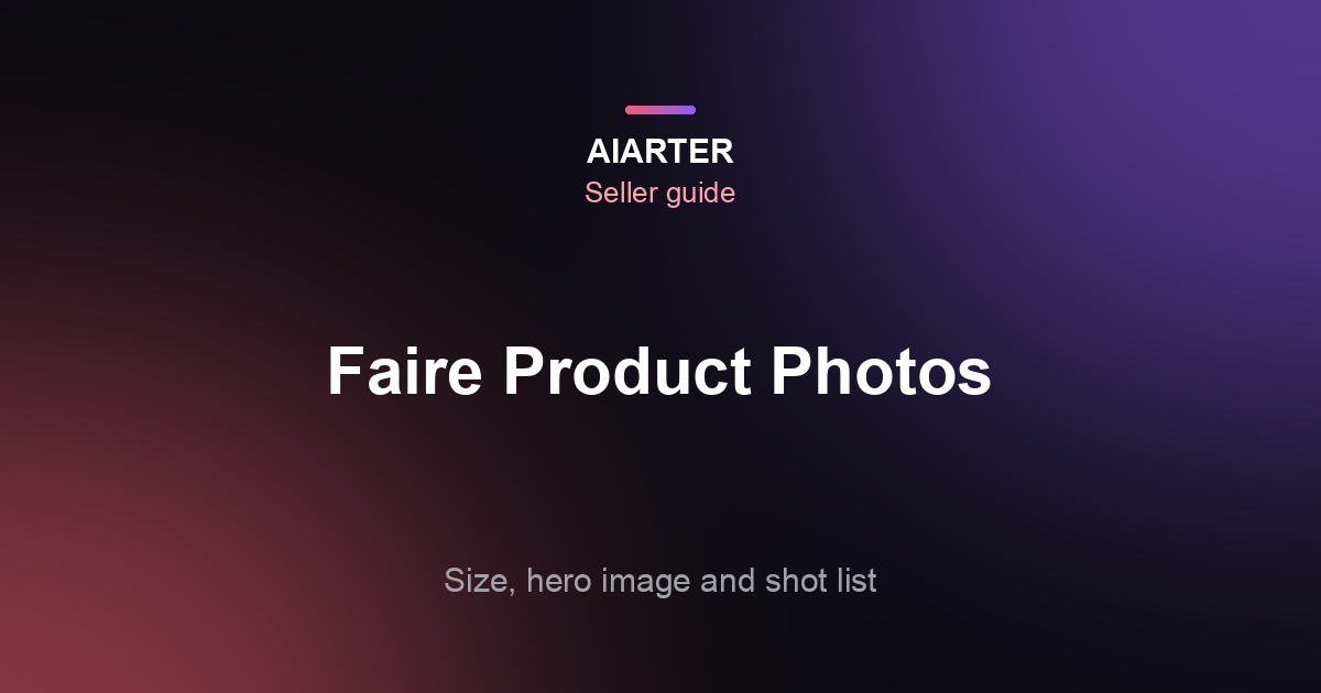 Faire Product Photo Requirements: Size, Hero Image and Shot List