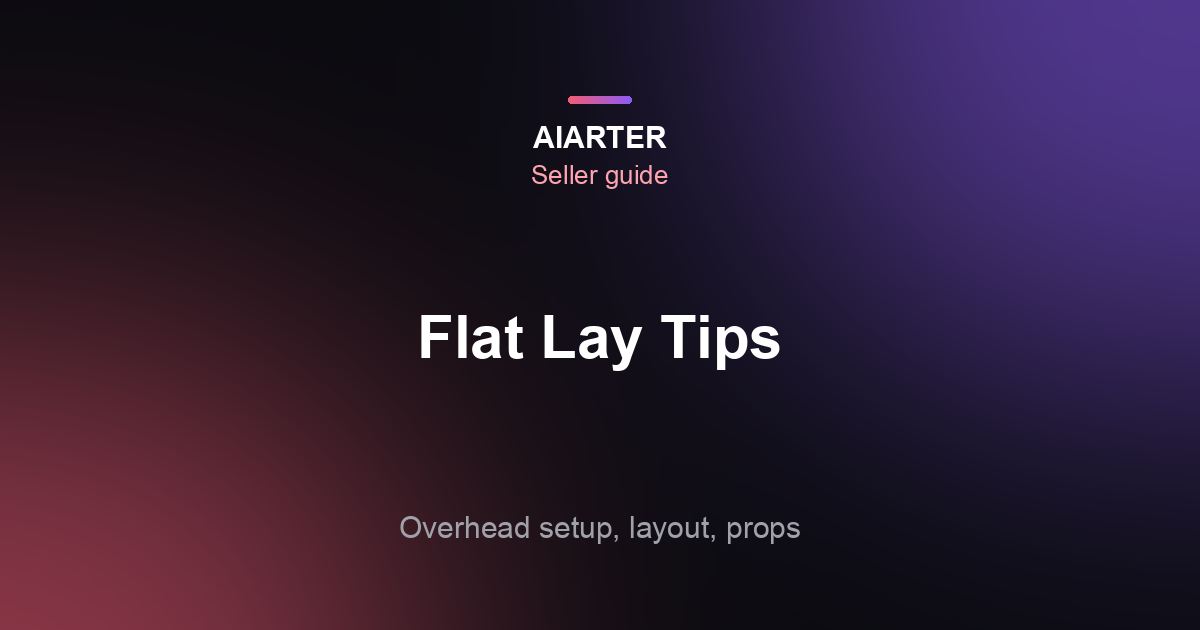 Flat Lay Photography Tips (2026): Overhead Setup, Composition, Props and Backgrounds