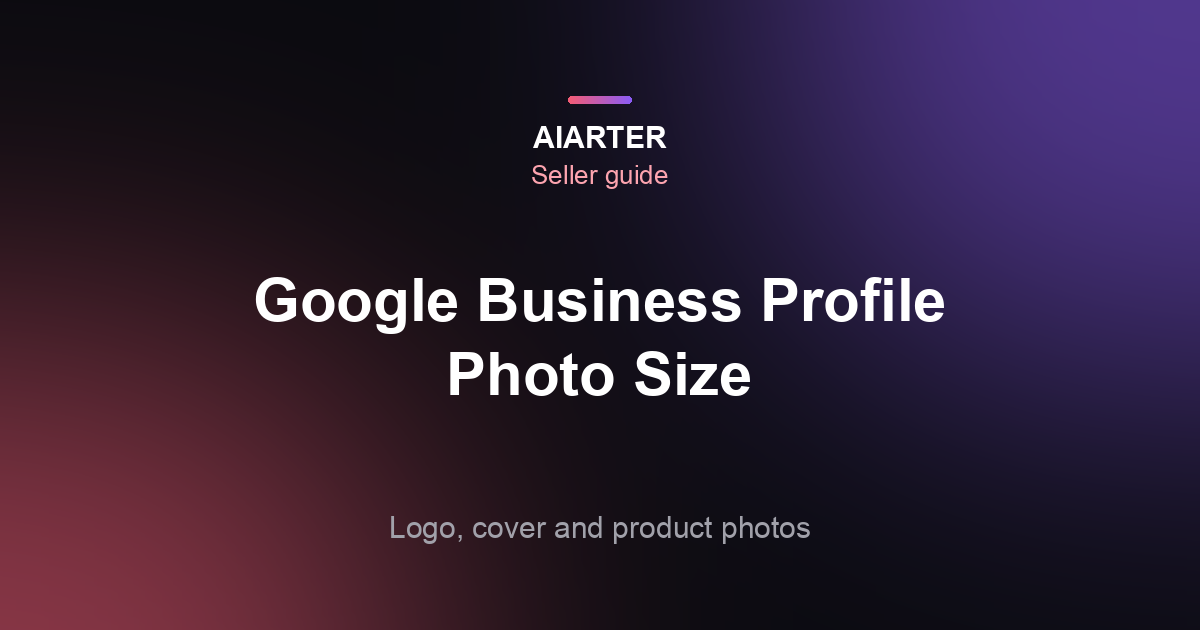 Google Business Profile Photo Size (2026): Logo, Cover, Product Photos and Video