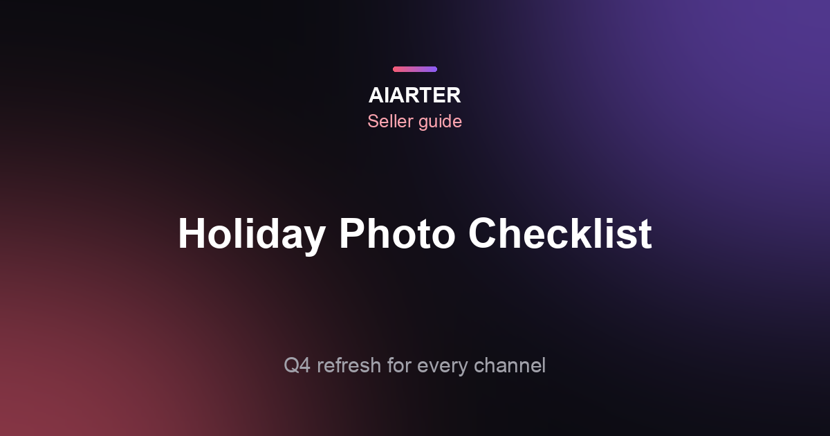 Holiday Listing Photos Checklist (2026): Q4 Refresh for Amazon, Etsy, Shopify and Social
