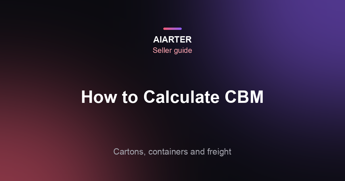 How to Calculate CBM for Shipping: Formula, Examples and Container Sizes