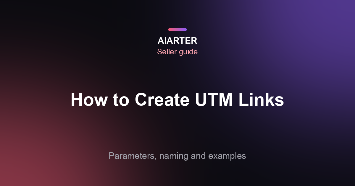 How to Create UTM Links (2026): Parameters, Naming and Seller Examples