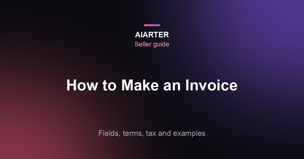 How to Make an Invoice for a Small Business (2026): Fields, Terms and Examples