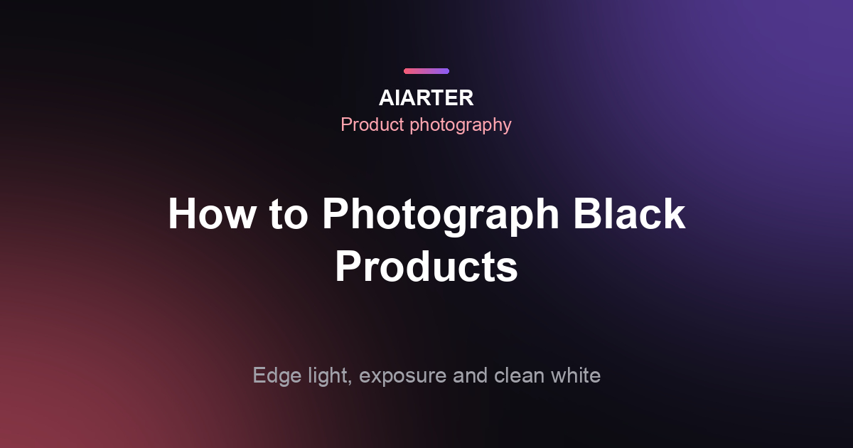 How to Photograph Black Products: Lighting, Exposure and Backgrounds