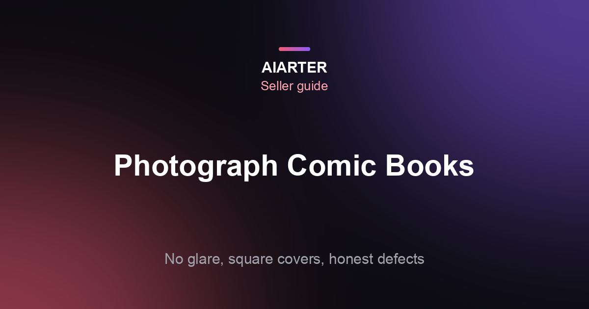 How to Photograph Comic Books for Selling (2026): No Glare, Slabs and Defects
