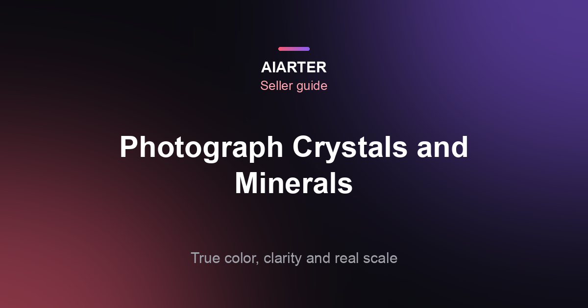How to Photograph Crystals and Minerals to Sell (2026): Light, Color and Scale