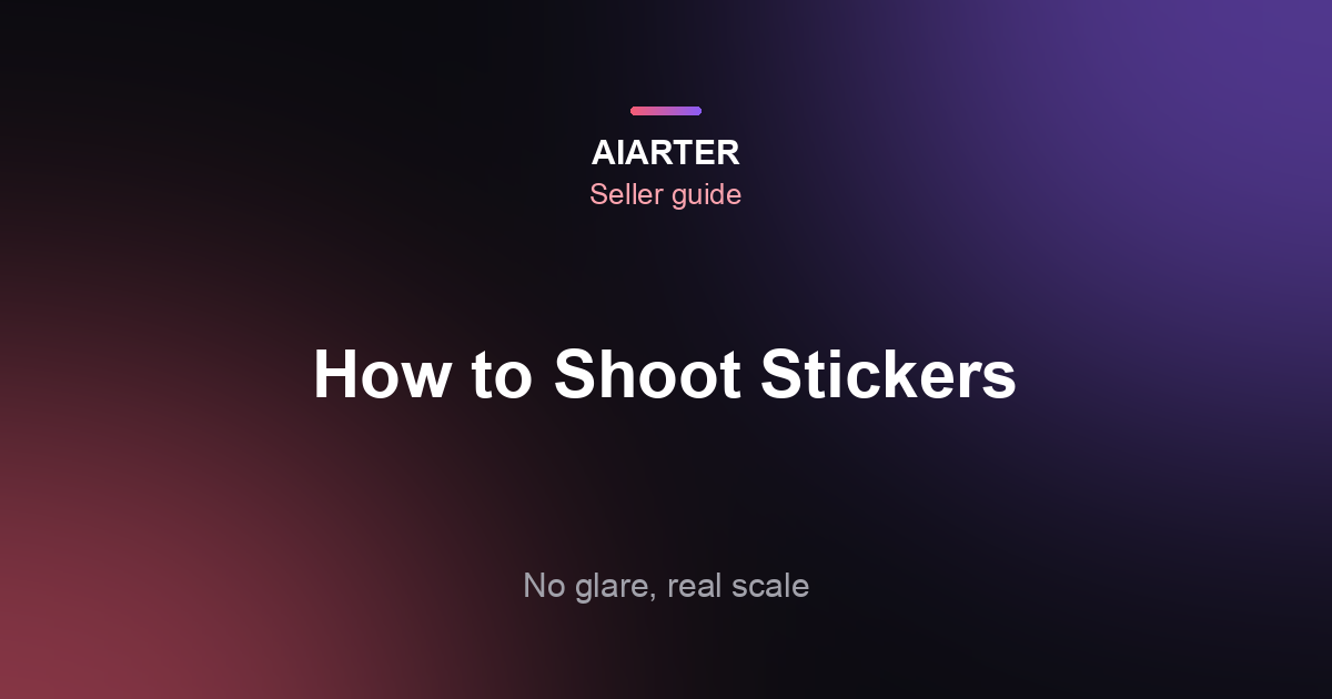 How to Photograph Stickers for Etsy: Glare, Scale and Scenes (2026)