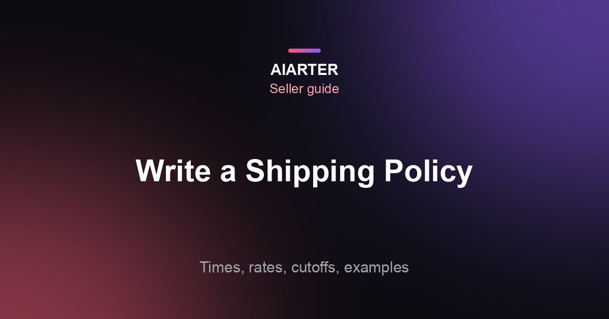 How to Write a Shipping Policy (2026): What to Include, Examples and Holiday Cutoffs