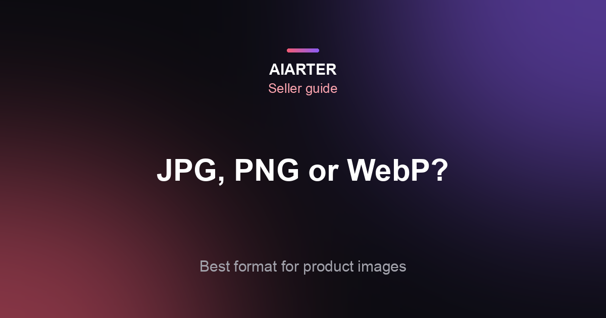 JPG vs PNG vs WebP for Product Images: Which Format to Use Where