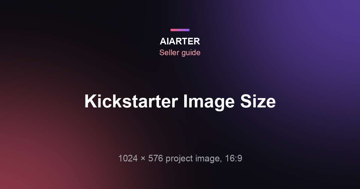 Kickstarter Image Size (2026): Project Image 1024×576, Story Images and Spotlight