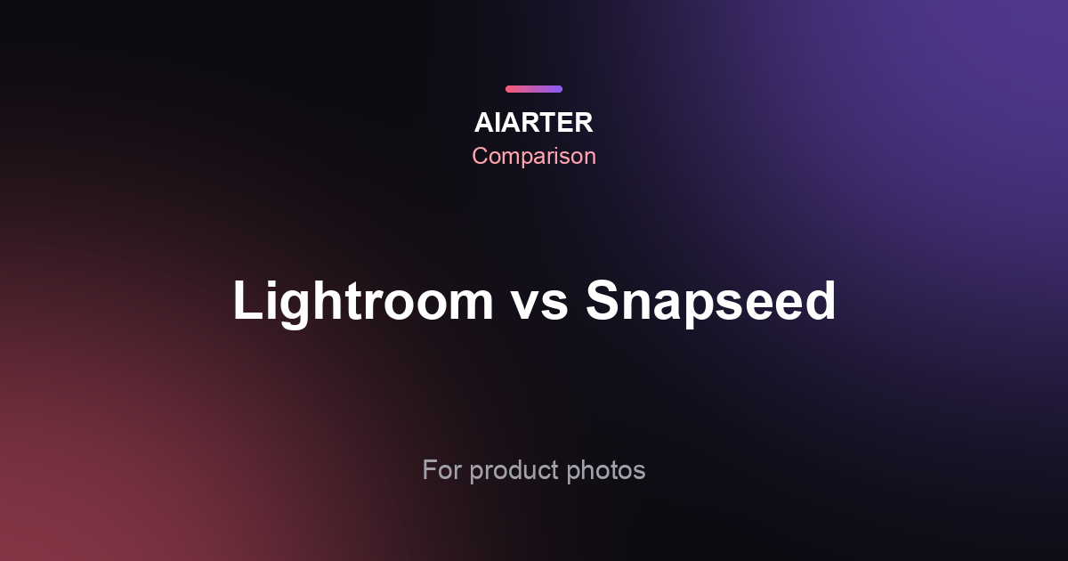 Lightroom vs Snapseed (2026): Which Photo Editor Is Better for Product Photos?