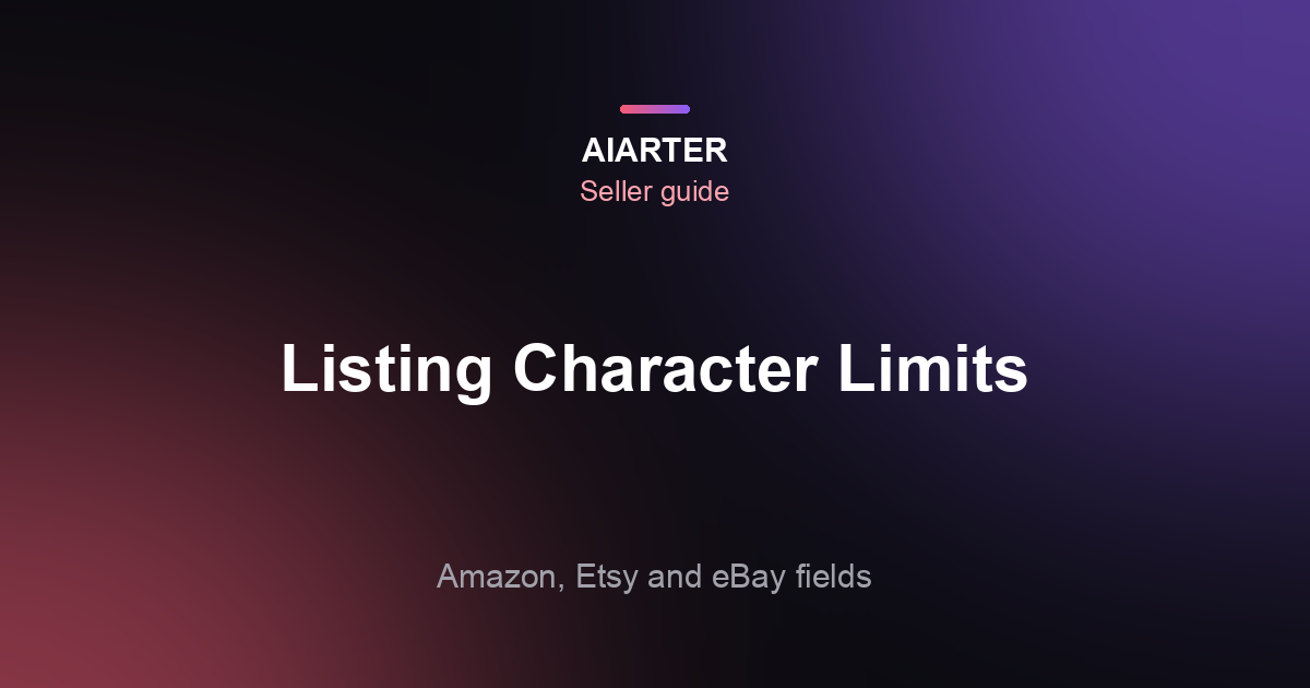 Amazon, Etsy and eBay Character Limits (2026): Titles, Bullets, Tags and More
