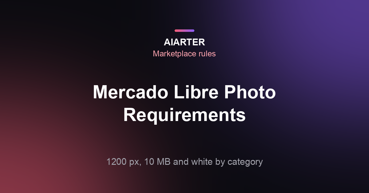 Mercado Libre Photo Requirements (2026): Size, 10 MB Limit and White Background