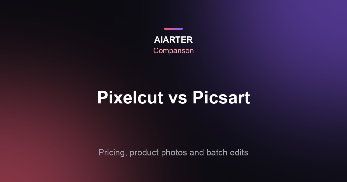 Pixelcut vs Picsart (2026): Pricing, Product Photos and Batch Editing