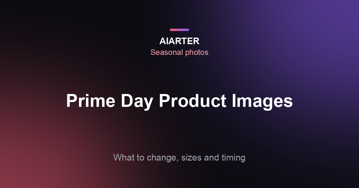 Prime Day Product Images: What to Change, Image Rules, Sizes and Timing