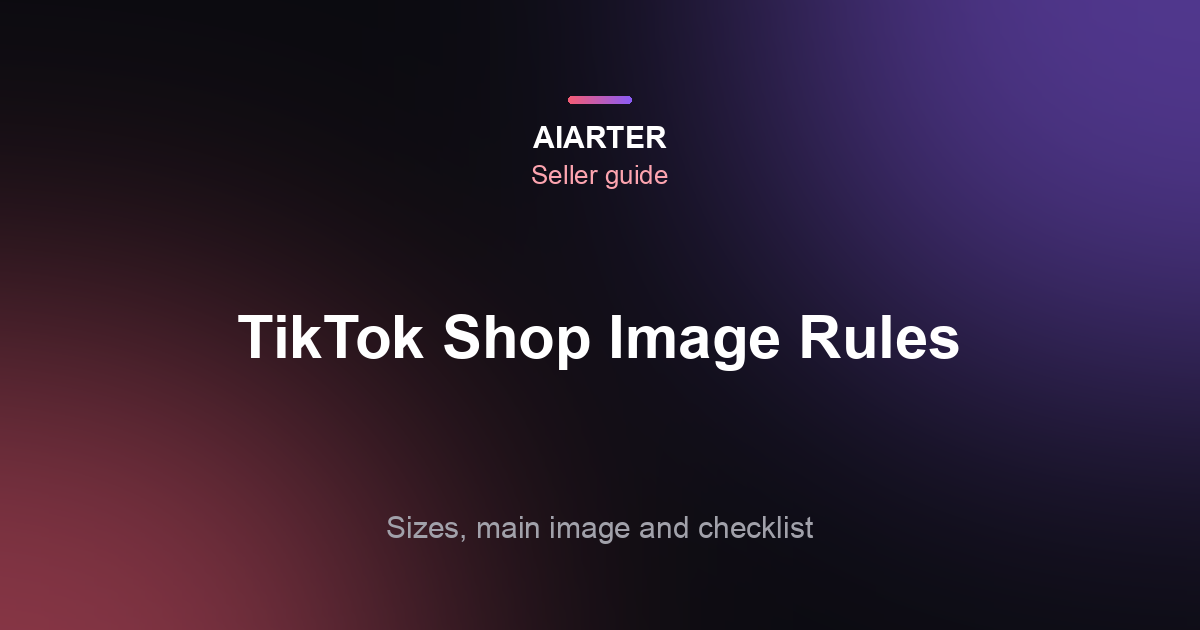 TikTok Shop Product Image Requirements (2026): Image Size, Main Image Rules and a Checklist