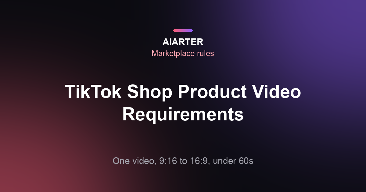 TikTok Shop Product Video Requirements (2026): Size, Length and Format