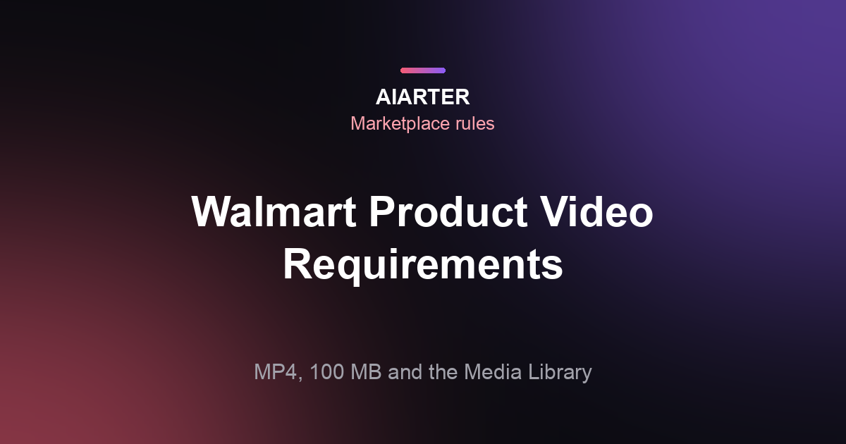 Walmart Product Video Requirements (2026): MP4, 100 MB and Upload Steps