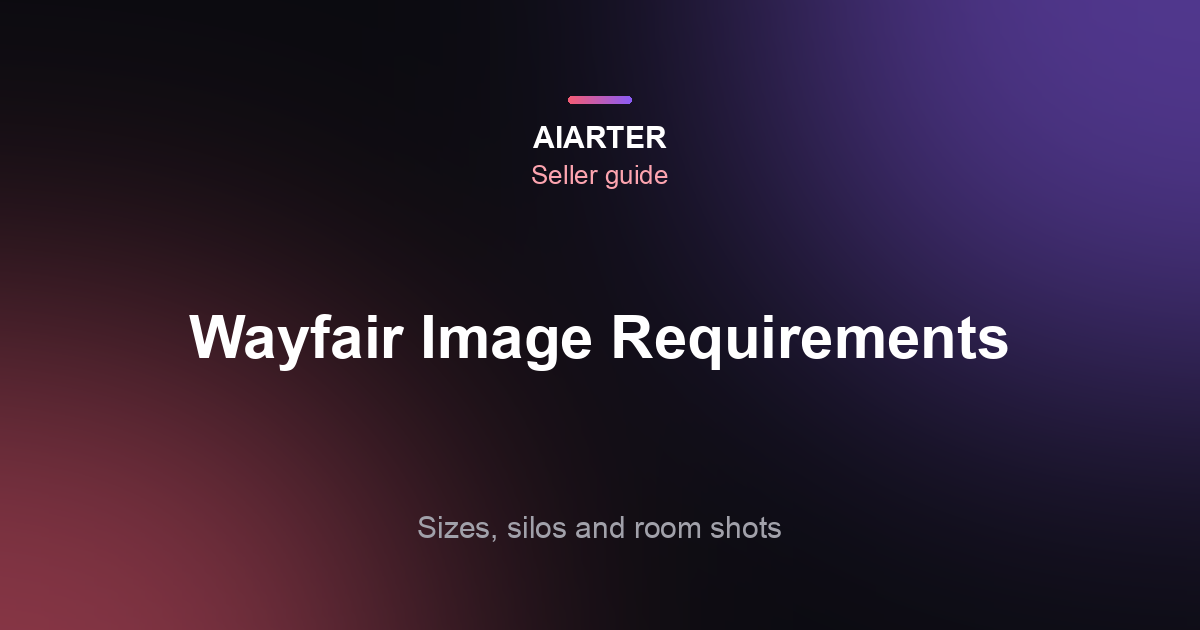 Wayfair Image Requirements (2026): Sizes, Silo Images and the 5 Image Types