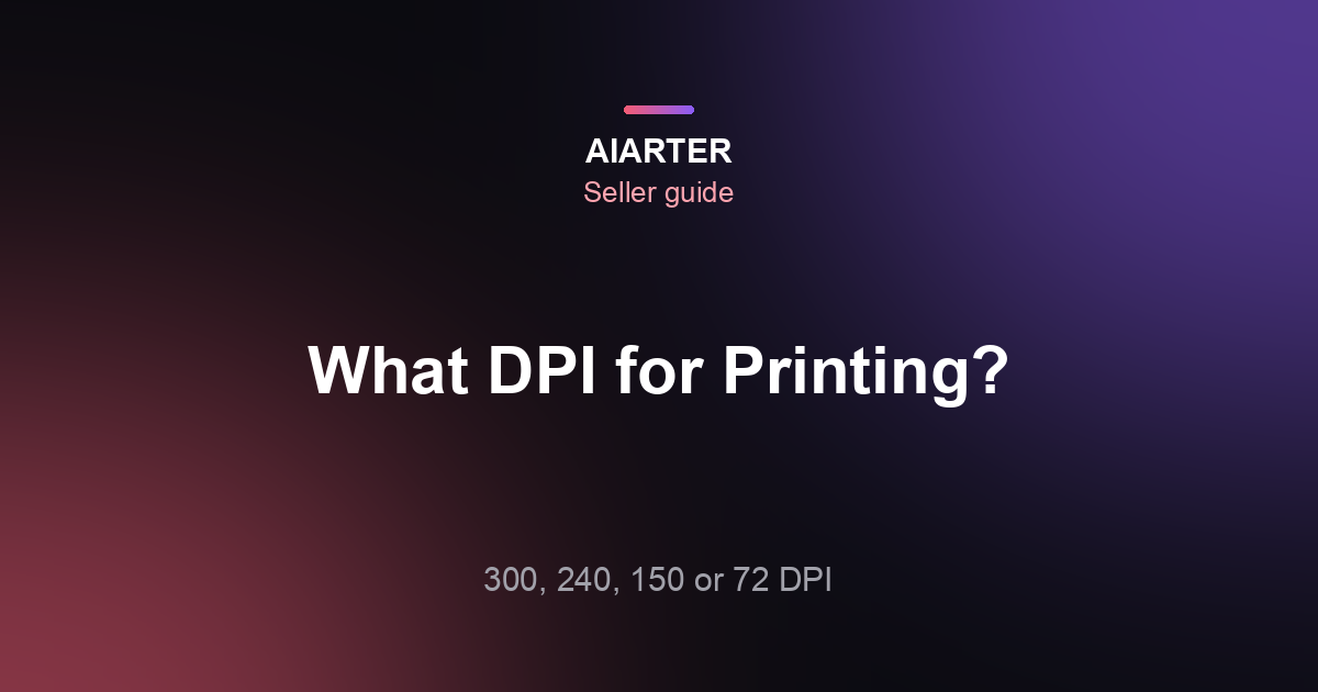 What DPI for Printing? 300 vs 240 vs 150 vs 72 DPI Explained (2026)